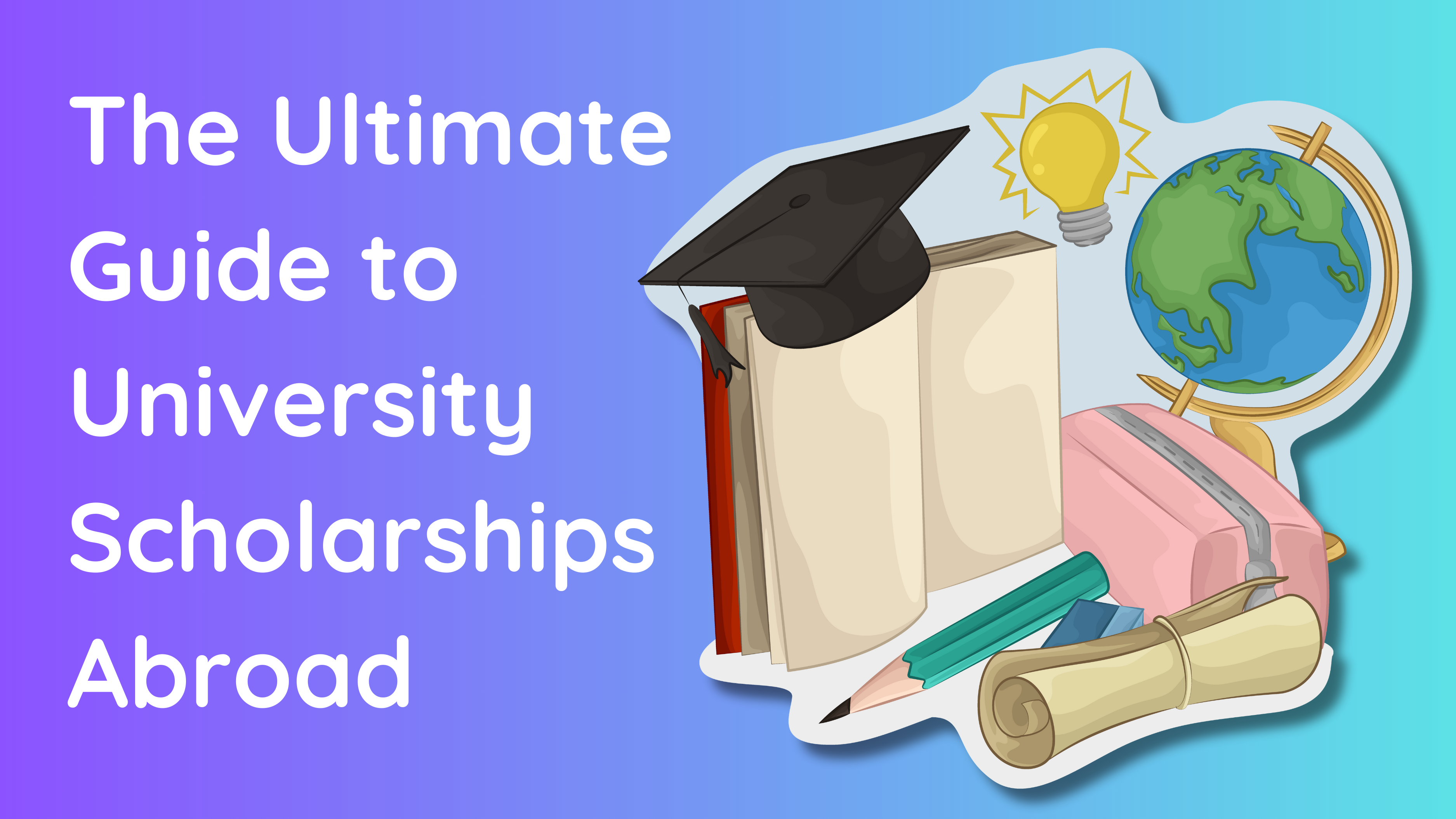 The Ultimate Guide to University Scholarships Abroad