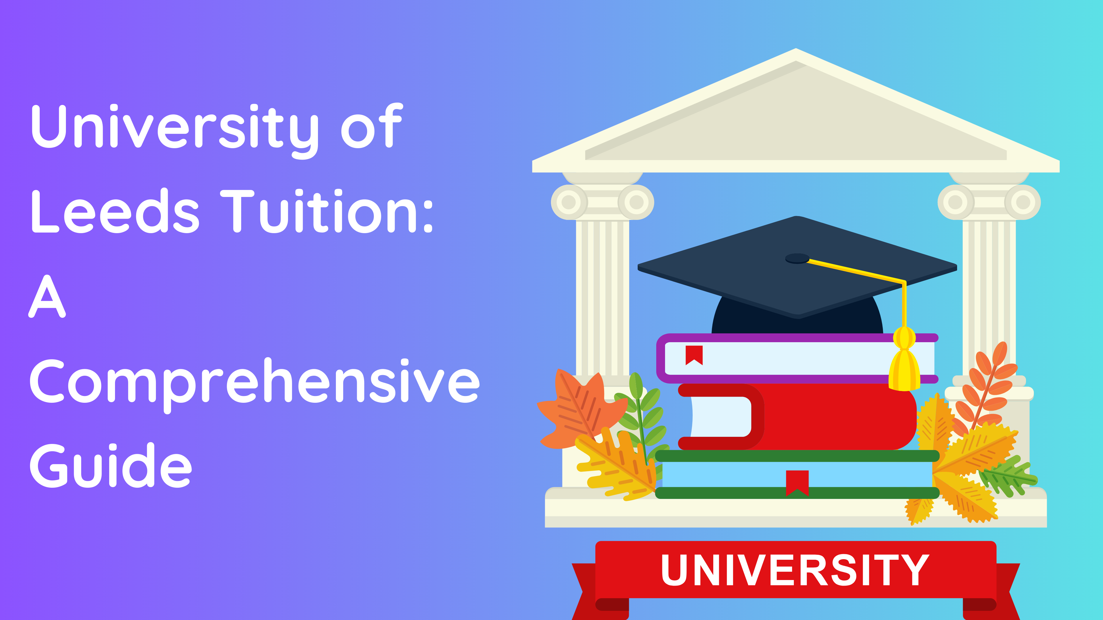 University of Leeds Tuition: A Comprehensive Guide